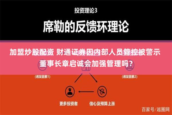 加盟炒股配资 ﻿财通证券因内部人员管控被警示 董事长章启诚会加强管理吗？