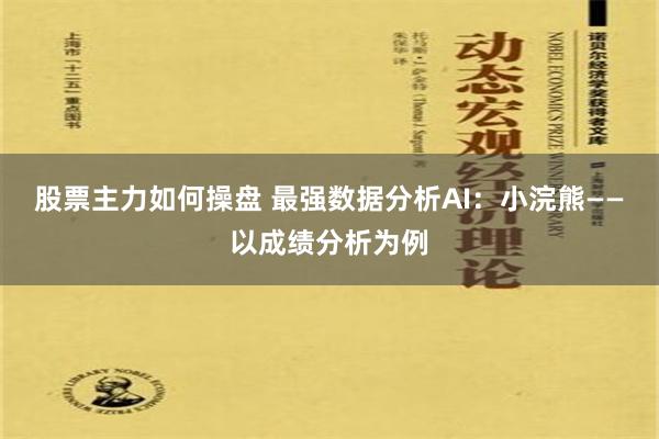 股票主力如何操盘 最强数据分析AI：小浣熊——以成绩分析为例