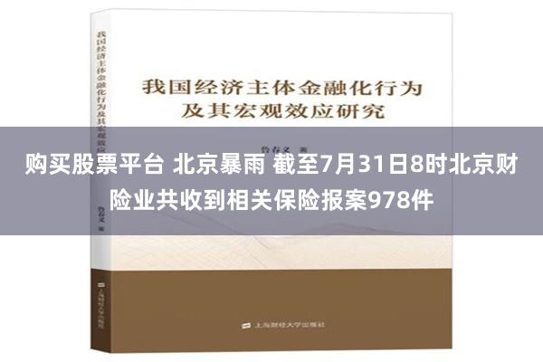 购买股票平台 北京暴雨 截至7月31日8时北京财险业共收到相关保险报案978件